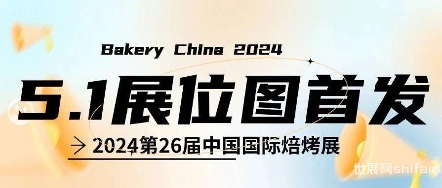【5.1展位图首发】@2024第26届中国国际焙烤展！