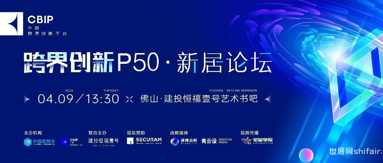 CBD Fair |【行业· 咖说】2024中国建博会（广州）智能跨界创新P50·新居论坛即将举办！